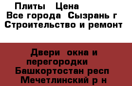 Плиты › Цена ­ 5 000 - Все города, Сызрань г. Строительство и ремонт » Двери, окна и перегородки   . Башкортостан респ.,Мечетлинский р-н